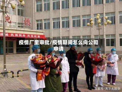 疫情厂里审批/疫情期间怎么向公司申请-第2张图片