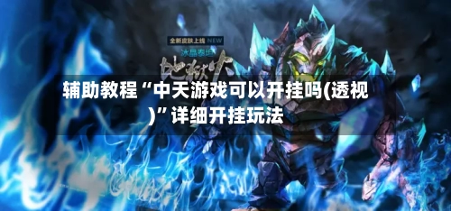 辅助教程“中天游戏可以开挂吗(透视)”详细开挂玩法-第1张图片