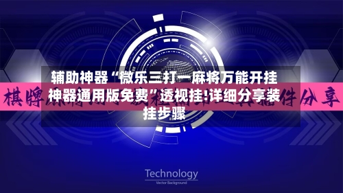辅助神器“微乐三打一麻将万能开挂神器通用版免费	”透视挂!详细分享装挂步骤-第1张图片