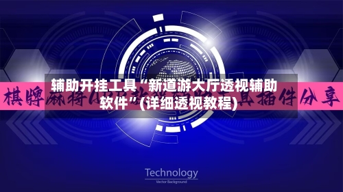 辅助开挂工具“新道游大厅透视辅助软件	”(详细透视教程)-第2张图片