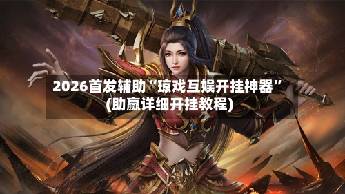 2026首发辅助“琼戏互娱开挂神器”(助赢详细开挂教程)-第1张图片