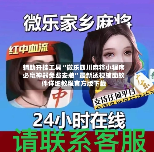 辅助开挂工具“微乐四川麻将小程序必赢神器免费安装”最新透视辅助软件详细教程官方版下载-第2张图片