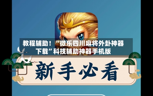 教程辅助！“微乐四川麻将外卦神器下载	”科技辅助神器手机版-第1张图片