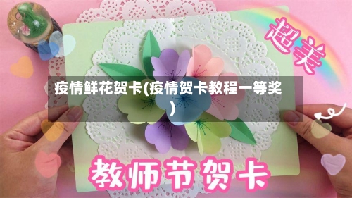 疫情鲜花贺卡(疫情贺卡教程一等奖)-第1张图片