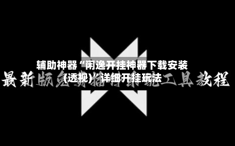 辅助神器“闲逸开挂神器下载安装(透视)”详细开挂玩法-第1张图片