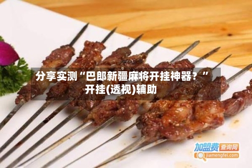 分享实测“巴郎新疆麻将开挂神器？”开挂(透视)辅助-第2张图片