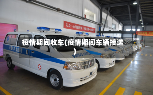 疫情期间收车(疫情期间车辆接送)-第1张图片