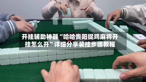 开挂辅助神器“哈哈贵阳捉鸡麻将开挂怎么开”详细分享装挂步骤教程-第2张图片