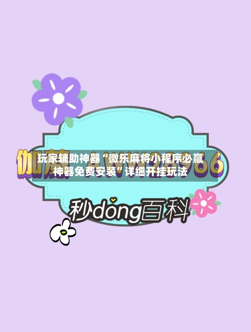 玩家辅助神器“微乐麻将小程序必赢神器免费安装	”详细开挂玩法-第1张图片