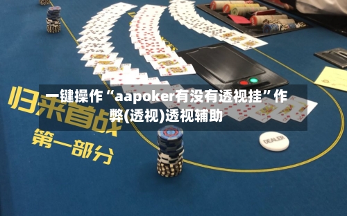 一键操作“aapoker有没有透视挂”作弊(透视)透视辅助-第2张图片