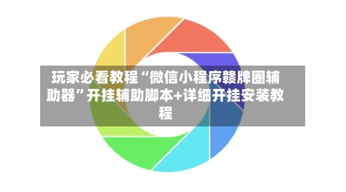 玩家必看教程“微信小程序赣牌圈辅助器	”开挂辅助脚本+详细开挂安装教程-第1张图片