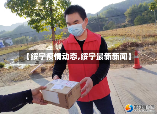 【绥宁疫情动态,绥宁最新新闻】-第1张图片