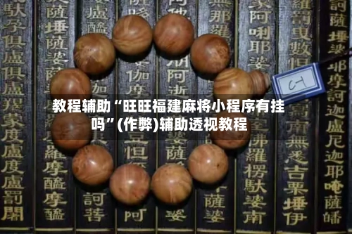 教程辅助“旺旺福建麻将小程序有挂吗”(作弊)辅助透视教程-第3张图片