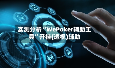 实测分析“WePoker辅助工具	”开挂(透视)辅助-第2张图片