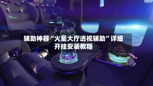 辅助神器“火星大厅透视辅助	”详细开挂安装教程-第1张图片