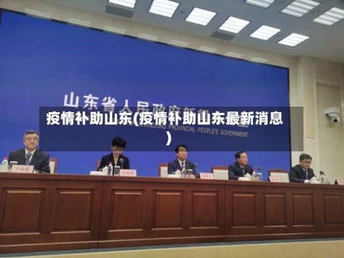 疫情补助山东(疫情补助山东最新消息)-第1张图片