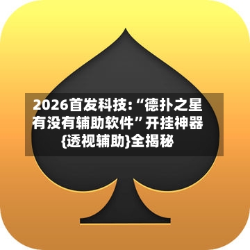 2026首发科技:“德扑之星有没有辅助软件”开挂神器{透视辅助}全揭秘-第1张图片