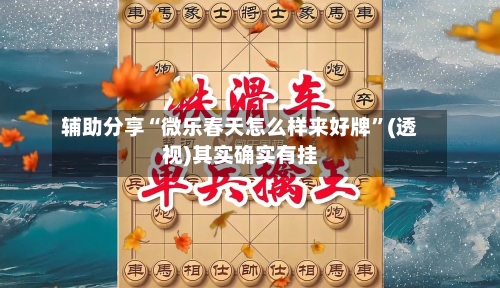 辅助分享“微乐春天怎么样来好牌	”(透视)其实确实有挂-第1张图片