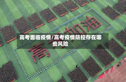 高考面临疫情/高考疫情防控存在哪些风险-第1张图片