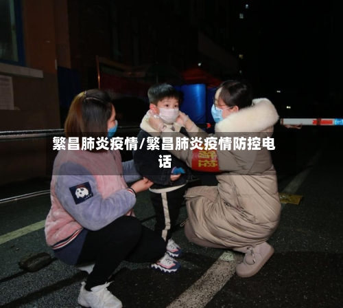 繁昌肺炎疫情/繁昌肺炎疫情防控电话-第1张图片