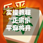 实操教程“正宗乐平麻将开挂下载(透视)	”详细开挂玩法-第1张图片