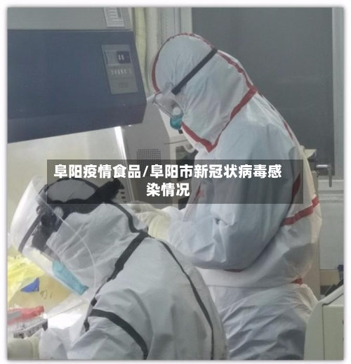 阜阳疫情食品/阜阳市新冠状病毒感染情况-第1张图片