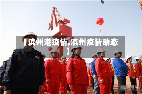 【滨州港疫情,滨州疫情动态】-第2张图片