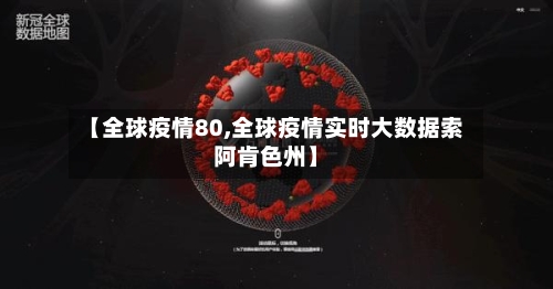 【全球疫情80,全球疫情实时大数据索阿肯色州】-第3张图片