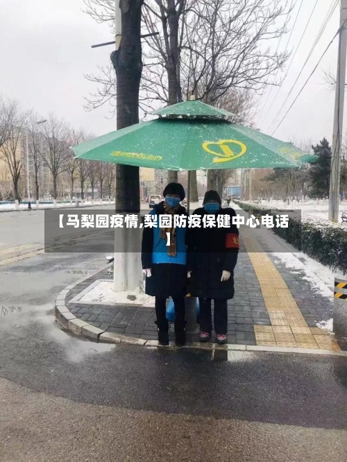 【马梨园疫情,梨园防疫保健中心电话】-第2张图片