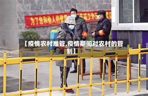 【疫情农村难管,疫情期间对农村的管制】-第1张图片