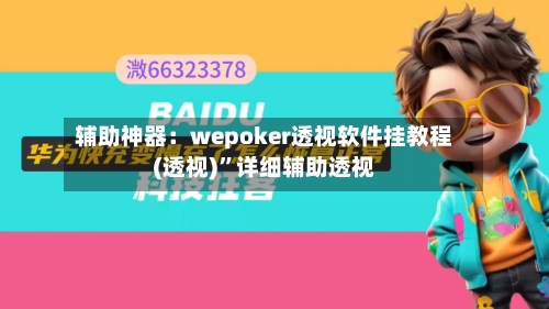 辅助神器：wepoker透视软件挂教程(透视)	”详细辅助透视-第1张图片