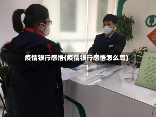 疫情银行感悟(疫情银行感悟怎么写)-第1张图片