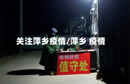 关注萍乡疫情/萍乡 疫情-第1张图片