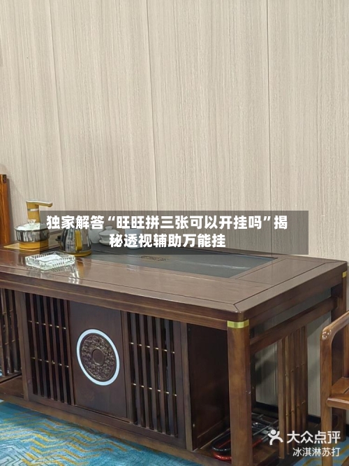 独家解答“旺旺拼三张可以开挂吗”揭秘透视辅助万能挂-第1张图片