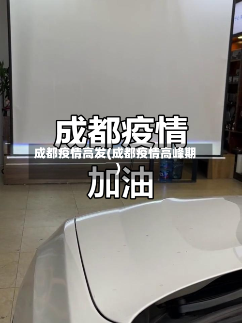 成都疫情高发(成都疫情高峰期)-第1张图片