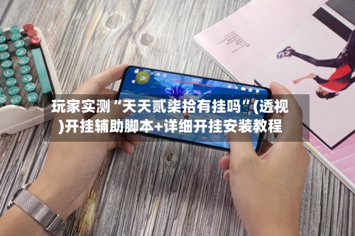 玩家实测“天天贰柒拾有挂吗”(透视)开挂辅助脚本+详细开挂安装教程-第3张图片