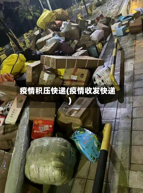 疫情积压快递(疫情收发快递)-第1张图片