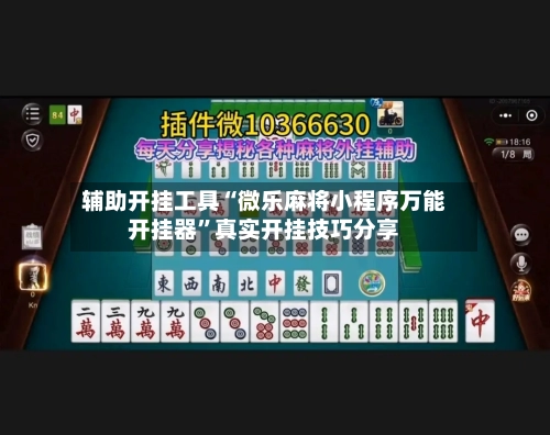 辅助开挂工具“微乐麻将小程序万能开挂器”真实开挂技巧分享-第2张图片