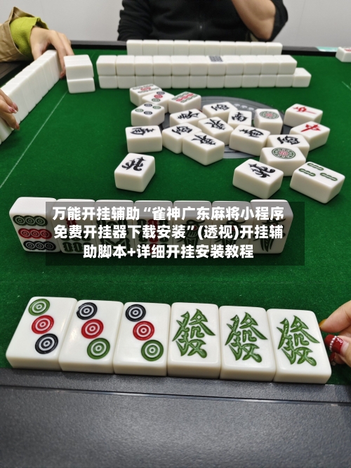 万能开挂辅助“雀神广东麻将小程序免费开挂器下载安装”(透视)开挂辅助脚本+详细开挂安装教程-第1张图片