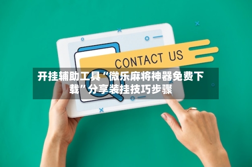 开挂辅助工具“微乐麻将神器免费下载	”分享装挂技巧步骤-第1张图片