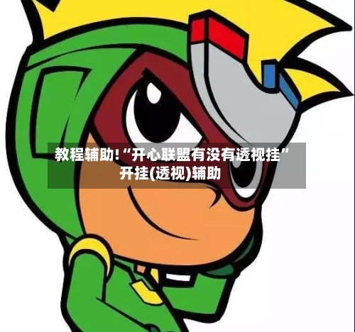 教程辅助!“开心联盟有没有透视挂	”开挂(透视)辅助-第1张图片
