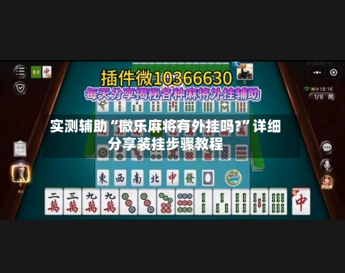实测辅助“微乐麻将有外挂吗?”详细分享装挂步骤教程-第1张图片