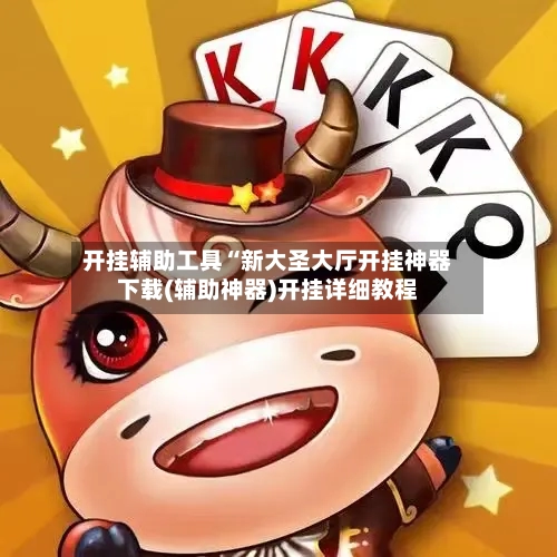 开挂辅助工具“新大圣大厅开挂神器下载(辅助神器)开挂详细教程-第1张图片