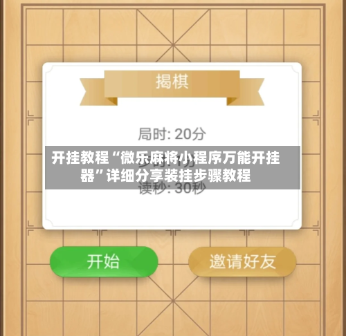 开挂教程“微乐麻将小程序万能开挂器”详细分享装挂步骤教程-第2张图片