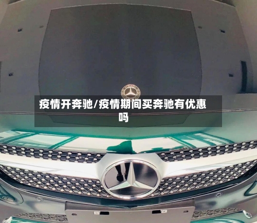 疫情开奔驰/疫情期间买奔驰有优惠吗-第1张图片