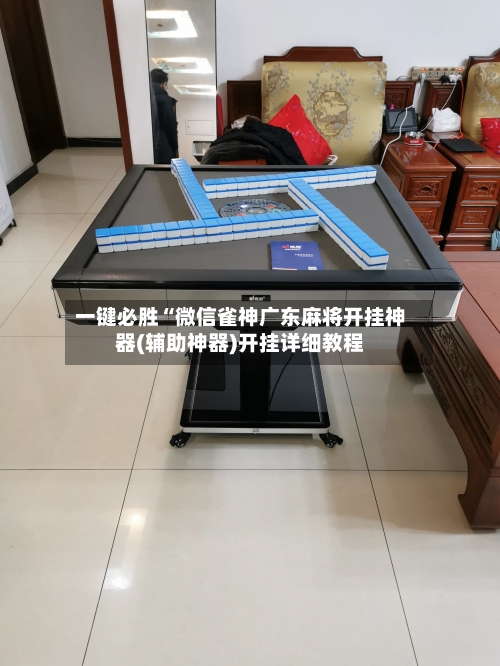 一键必胜“微信雀神广东麻将开挂神器(辅助神器)开挂详细教程-第1张图片