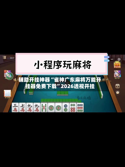 辅助开挂神器“雀神广东麻将万能开挂器免费下载	”2026透视开挂-第2张图片