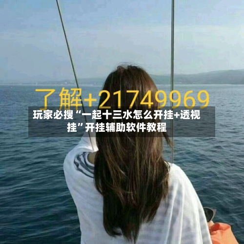 玩家必搜“一起十三水怎么开挂+透视挂	”开挂辅助软件教程-第1张图片