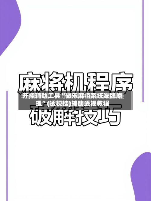 开挂辅助工具“微乐麻将系统发牌原理”(透视挂)辅助透视教程-第2张图片