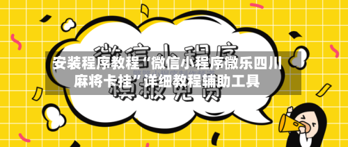 安装程序教程“微信小程序微乐四川麻将卡挂”详细教程辅助工具-第1张图片